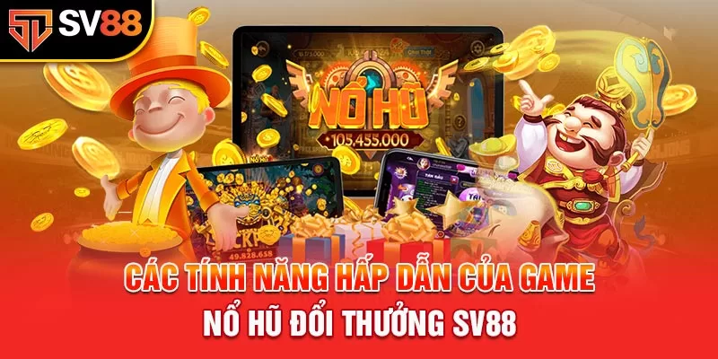 Các tính năng hấp dẫn của game nổ hũ