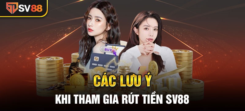 Các lưu ý khi tham gia rút tiền SV88